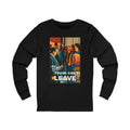 Now Youse Can't Leave Long Sleeve Tee