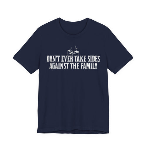 Don't Ever Take Sides Against the Family Tee